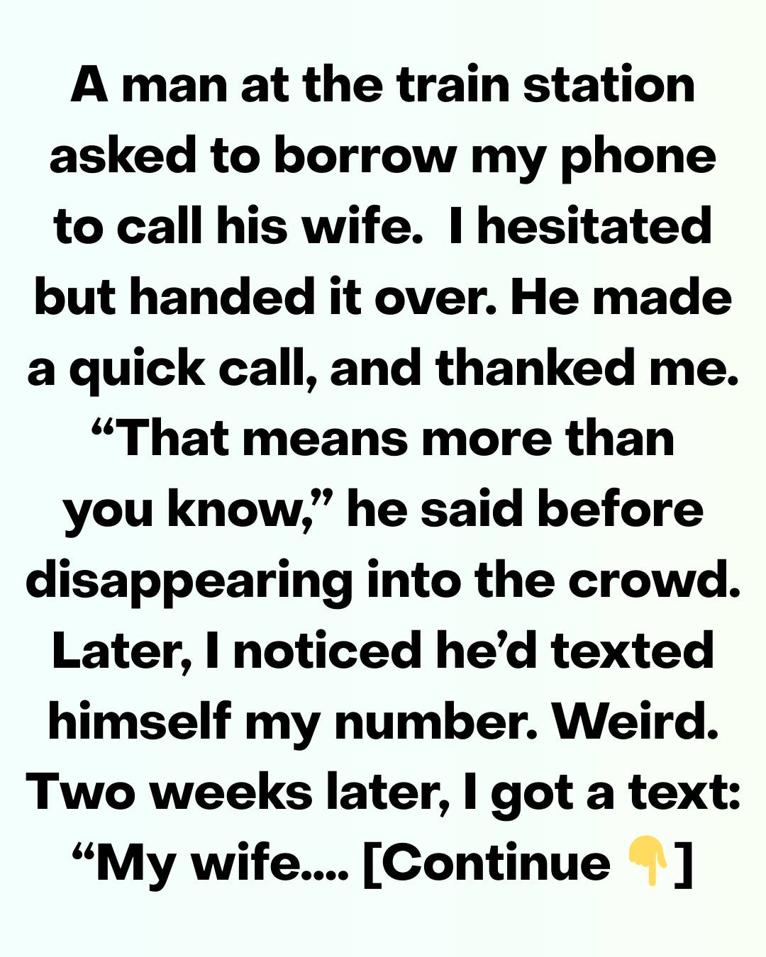 He Asked to Borrow My Phone—Two Weeks Later, His Message Shattered Me