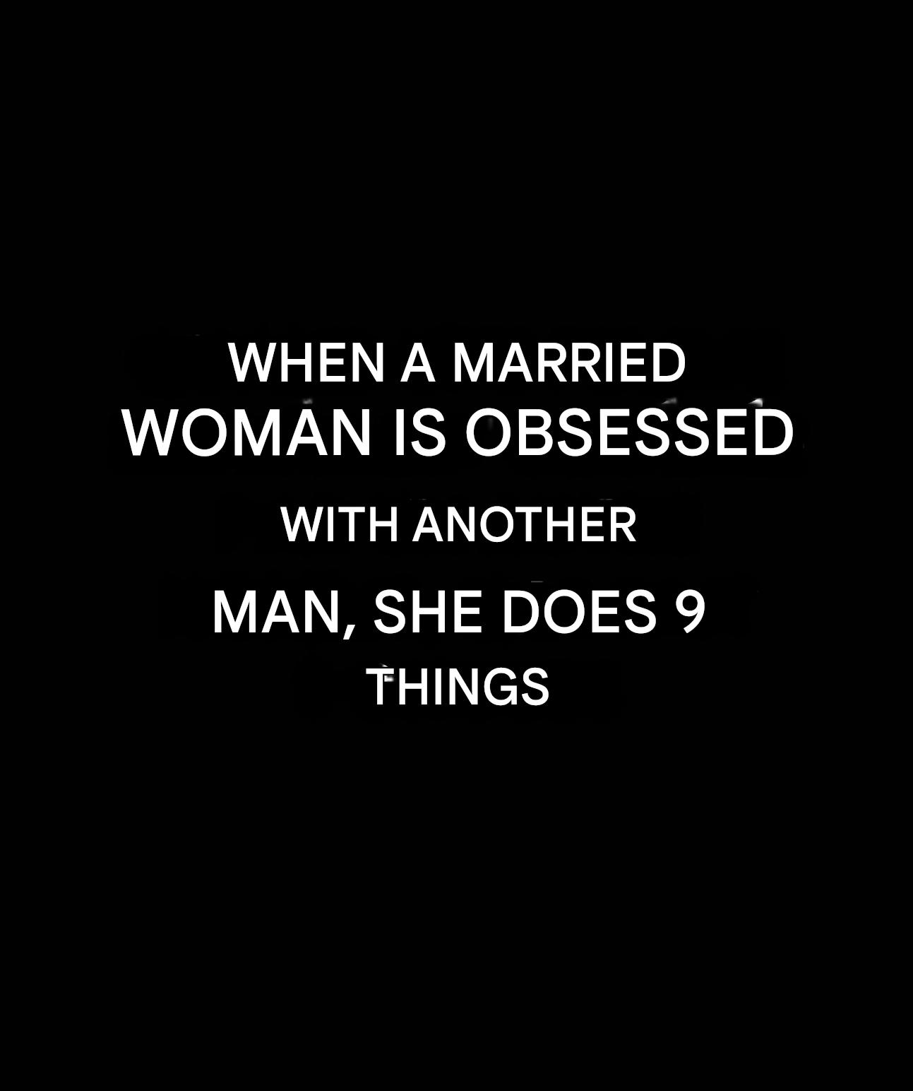 When a married woman becomes obsessed with another man, there are some unmistakable signs: she does these 9 things